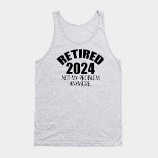 retired 2024 not my problem anymore Tank Top